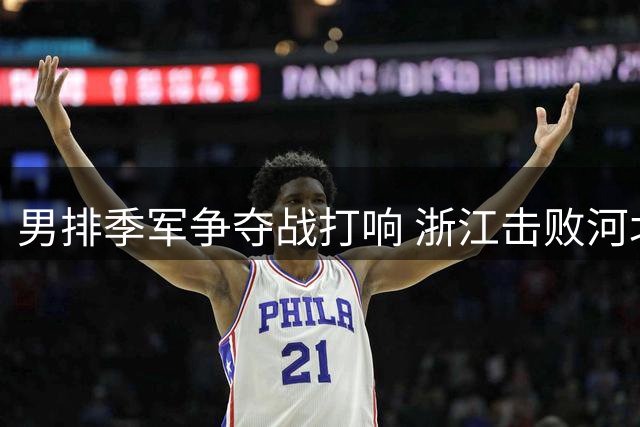男排季军争夺战打响 浙江击败河北夺首胜